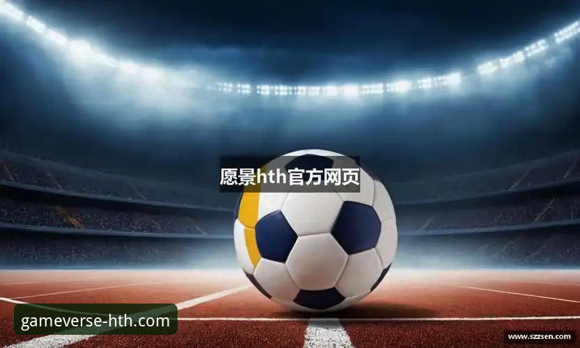 体育博彩平台 华体会体育平台(HTH.COM)综合使用教程:从登录到探索多元化体育服务